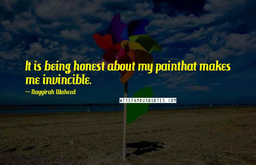 Nayyirah Waheed Quotes: It is being honest about my painthat makes me invincible.