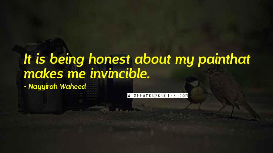 Nayyirah Waheed Quotes: It is being honest about my painthat makes me invincible.