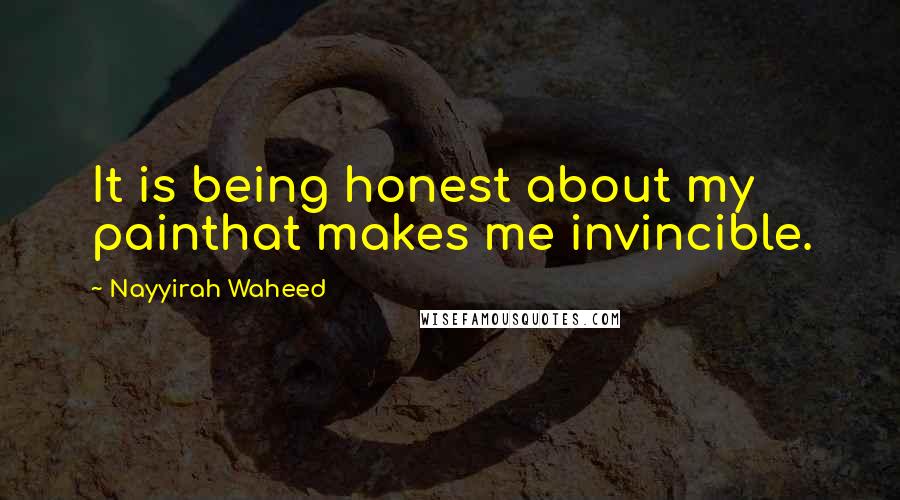 Nayyirah Waheed Quotes: It is being honest about my painthat makes me invincible.