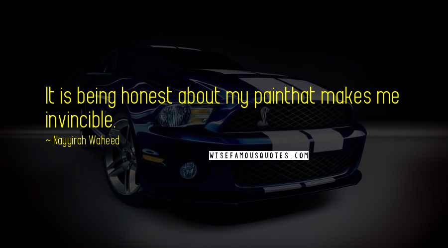 Nayyirah Waheed Quotes: It is being honest about my painthat makes me invincible.