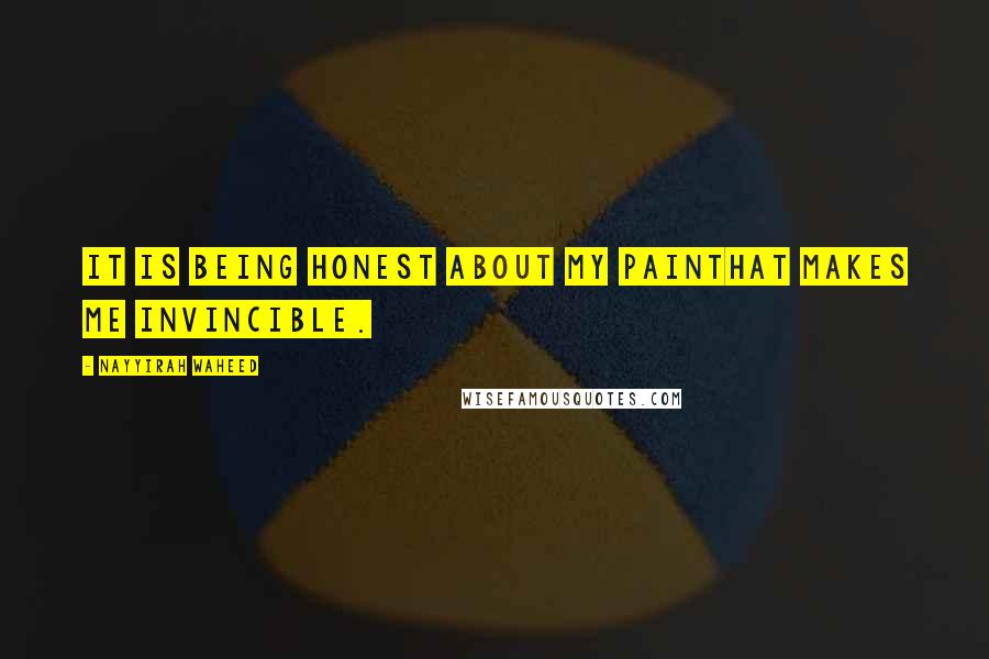 Nayyirah Waheed Quotes: It is being honest about my painthat makes me invincible.