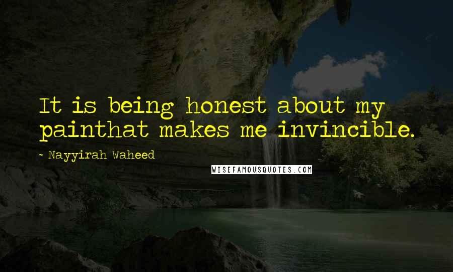 Nayyirah Waheed Quotes: It is being honest about my painthat makes me invincible.