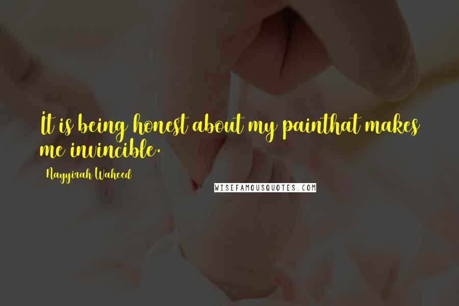 Nayyirah Waheed Quotes: It is being honest about my painthat makes me invincible.