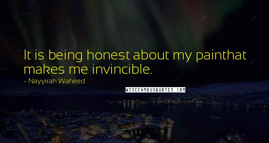 Nayyirah Waheed Quotes: It is being honest about my painthat makes me invincible.