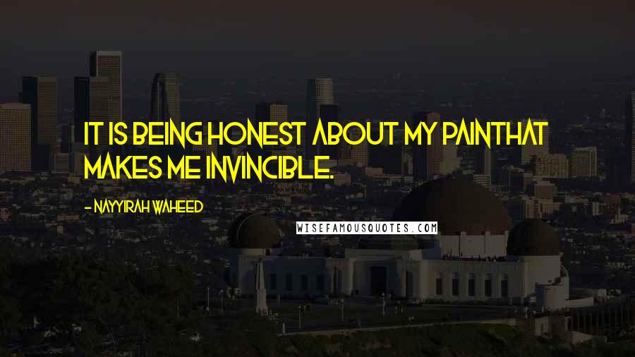 Nayyirah Waheed Quotes: It is being honest about my painthat makes me invincible.