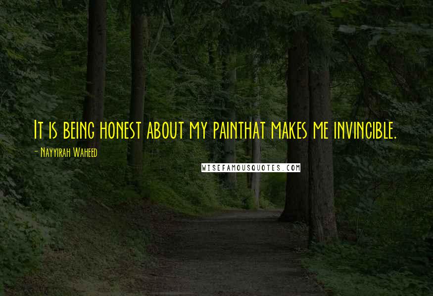 Nayyirah Waheed Quotes: It is being honest about my painthat makes me invincible.