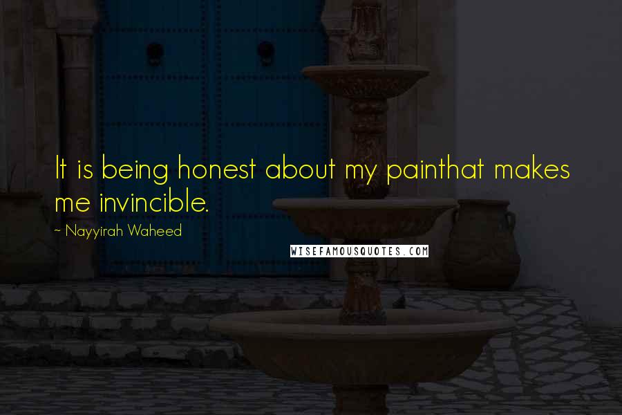 Nayyirah Waheed Quotes: It is being honest about my painthat makes me invincible.