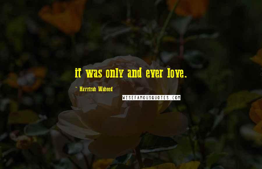 Nayyirah Waheed Quotes: it was only and ever love.