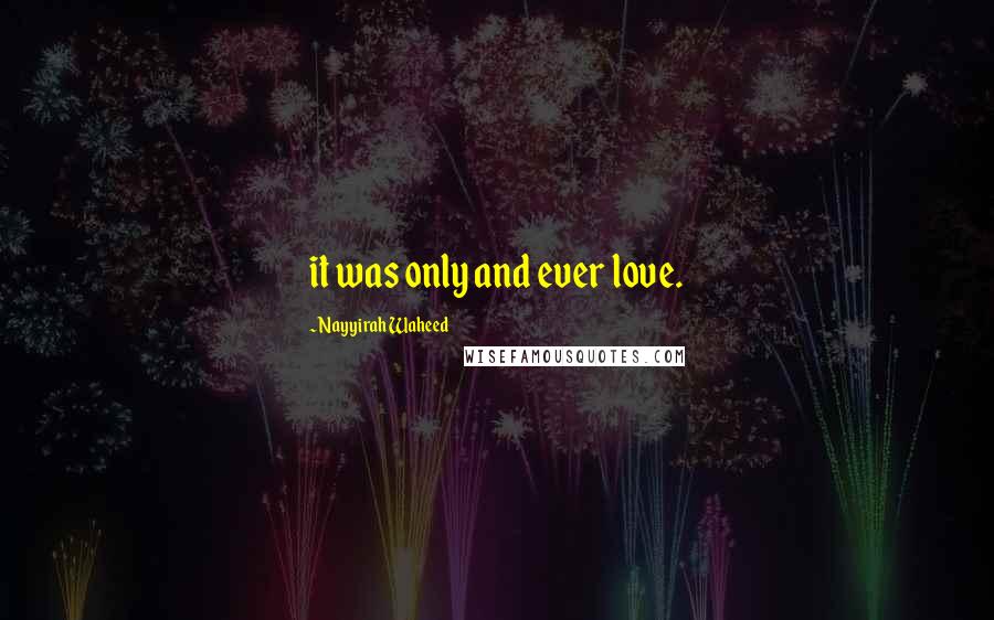 Nayyirah Waheed Quotes: it was only and ever love.