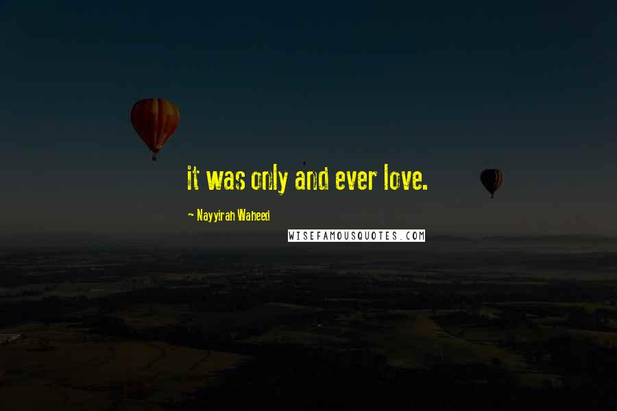 Nayyirah Waheed Quotes: it was only and ever love.