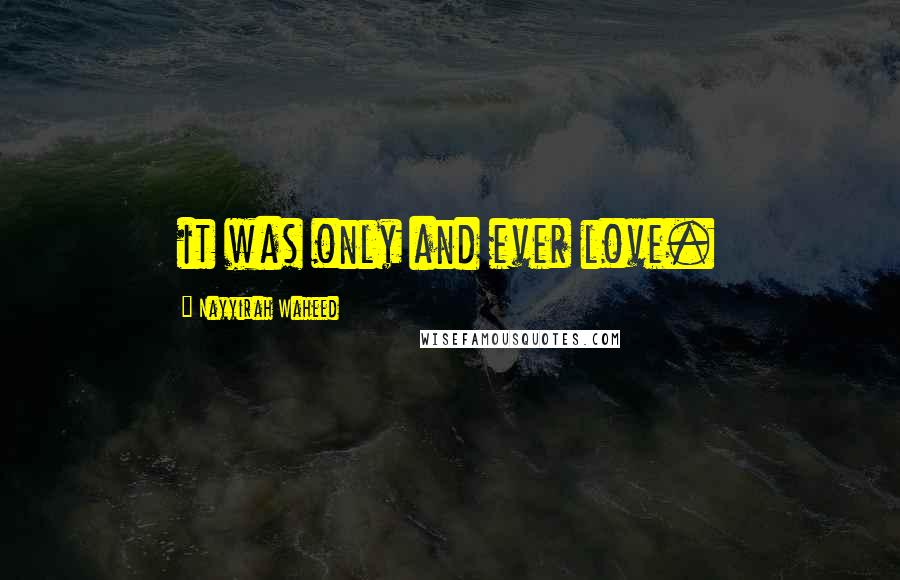 Nayyirah Waheed Quotes: it was only and ever love.