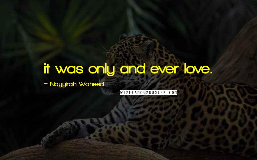 Nayyirah Waheed Quotes: it was only and ever love.