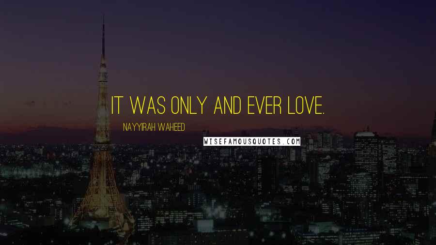 Nayyirah Waheed Quotes: it was only and ever love.