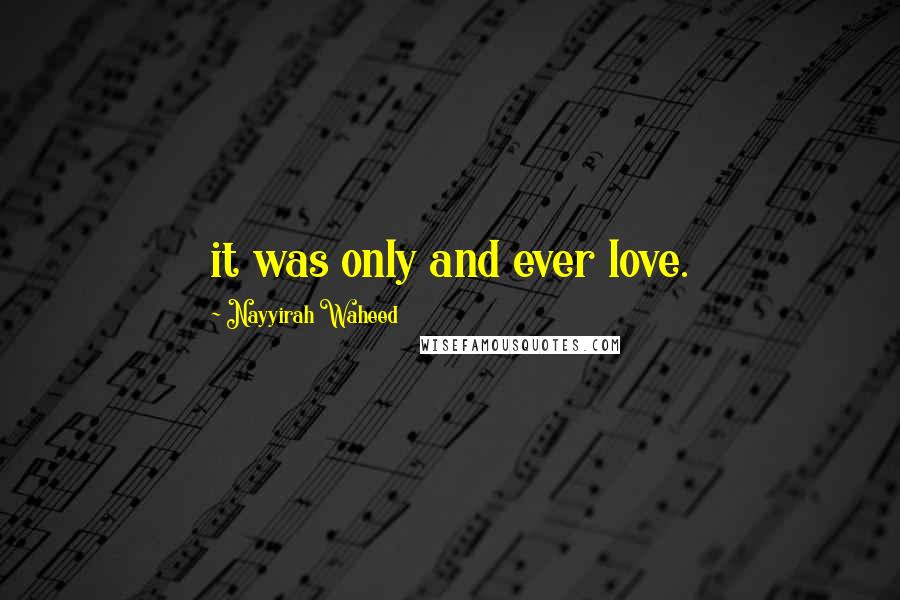 Nayyirah Waheed Quotes: it was only and ever love.