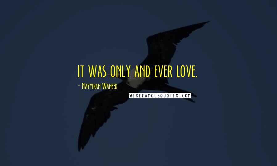 Nayyirah Waheed Quotes: it was only and ever love.