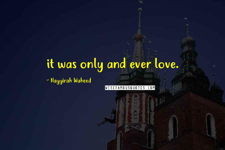 Nayyirah Waheed Quotes: it was only and ever love.