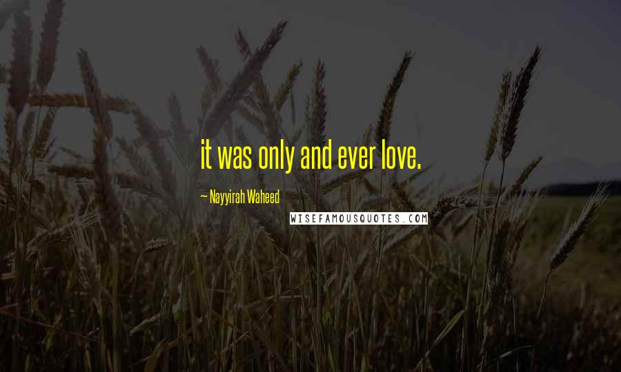 Nayyirah Waheed Quotes: it was only and ever love.