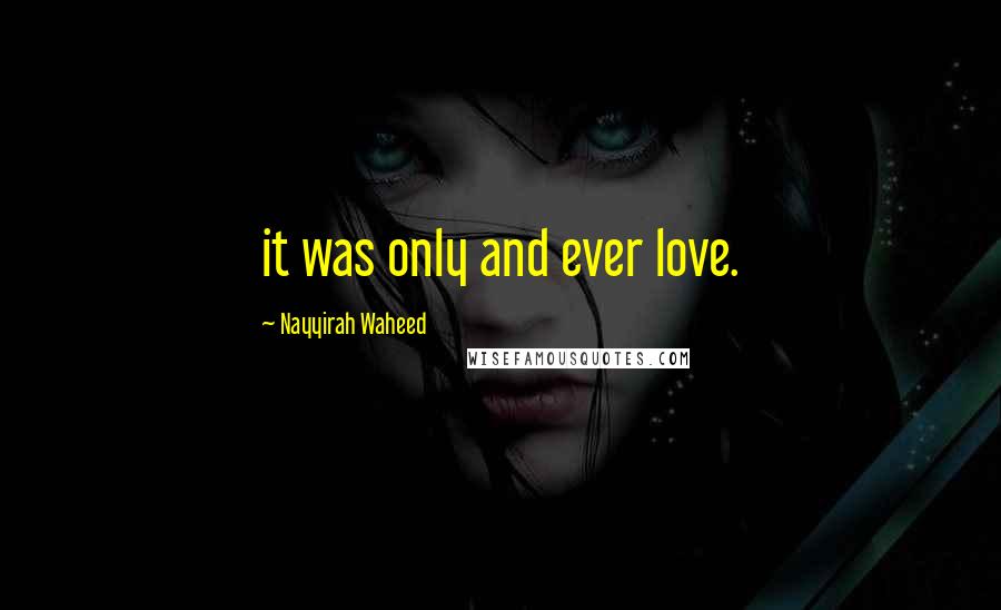 Nayyirah Waheed Quotes: it was only and ever love.