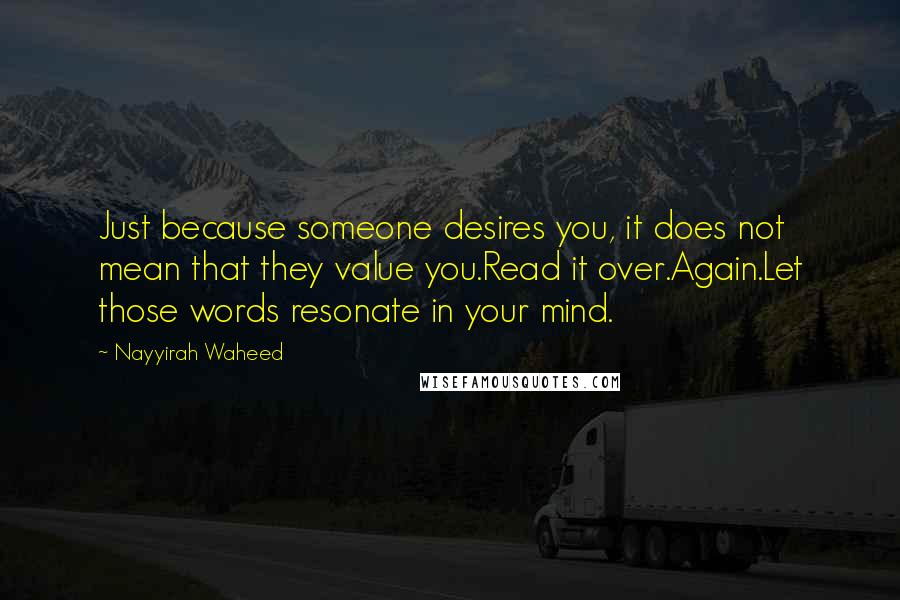 Nayyirah Waheed Quotes: Just because someone desires you, it does not mean that they value you.Read it over.Again.Let those words resonate in your mind.