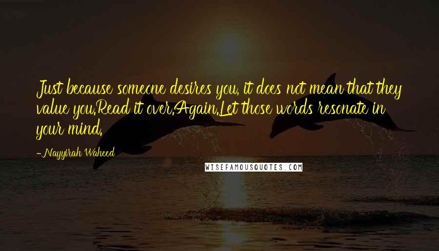 Nayyirah Waheed Quotes: Just because someone desires you, it does not mean that they value you.Read it over.Again.Let those words resonate in your mind.
