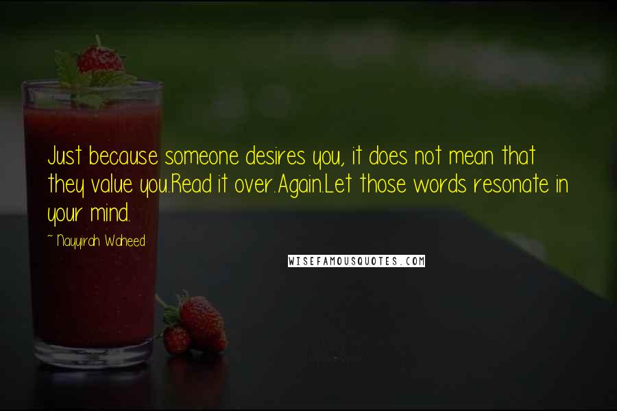 Nayyirah Waheed Quotes: Just because someone desires you, it does not mean that they value you.Read it over.Again.Let those words resonate in your mind.