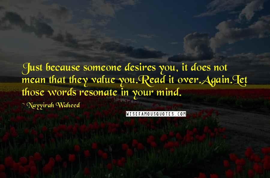 Nayyirah Waheed Quotes: Just because someone desires you, it does not mean that they value you.Read it over.Again.Let those words resonate in your mind.