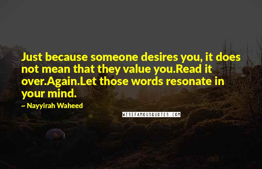 Nayyirah Waheed Quotes: Just because someone desires you, it does not mean that they value you.Read it over.Again.Let those words resonate in your mind.