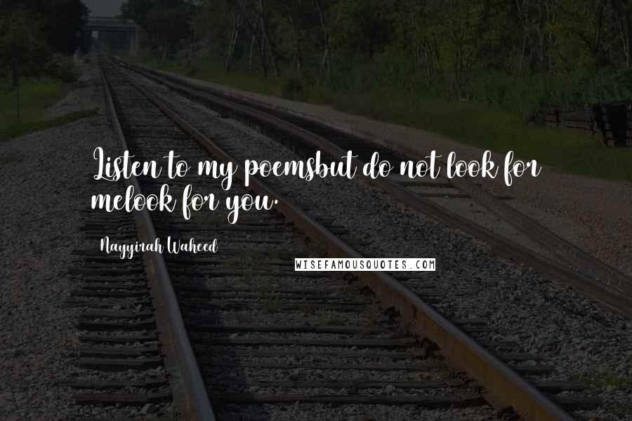 Nayyirah Waheed Quotes: Listen to my poemsbut do not look for melook for you.