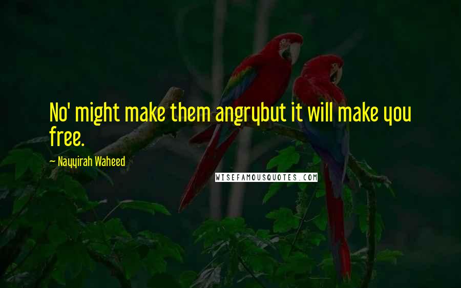 Nayyirah Waheed Quotes: No' might make them angrybut it will make you free.