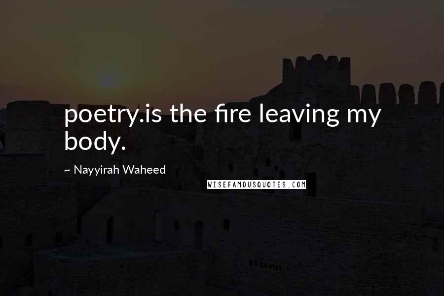 Nayyirah Waheed Quotes: poetry.is the fire leaving my body.