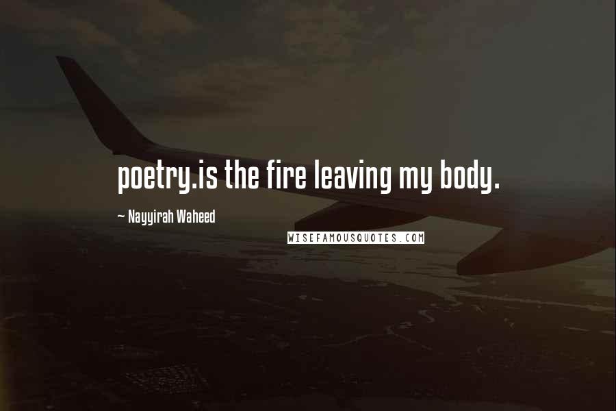 Nayyirah Waheed Quotes: poetry.is the fire leaving my body.