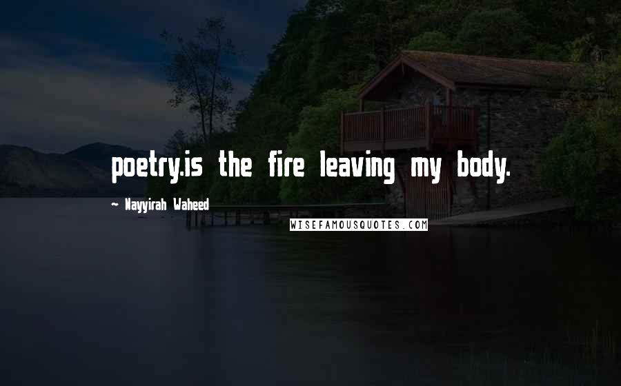 Nayyirah Waheed Quotes: poetry.is the fire leaving my body.