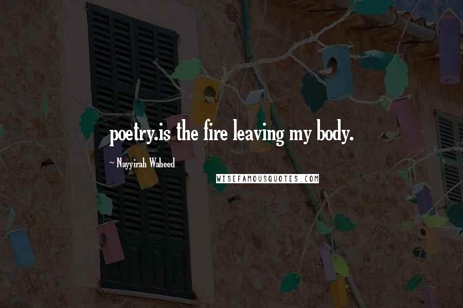 Nayyirah Waheed Quotes: poetry.is the fire leaving my body.