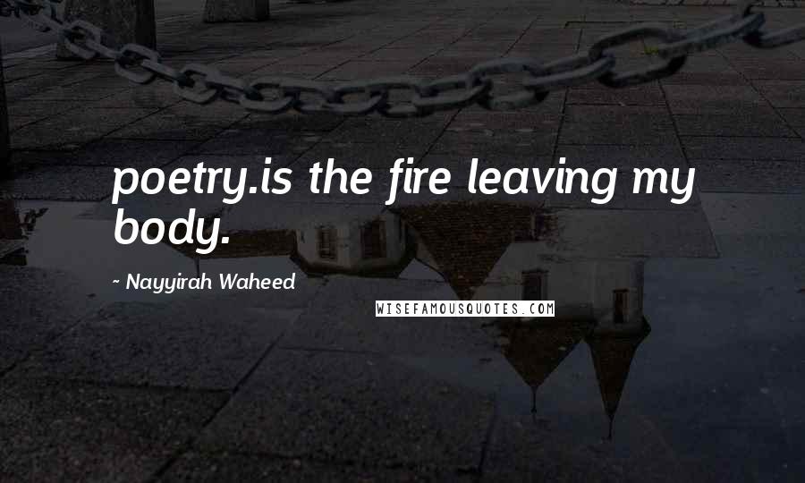 Nayyirah Waheed Quotes: poetry.is the fire leaving my body.