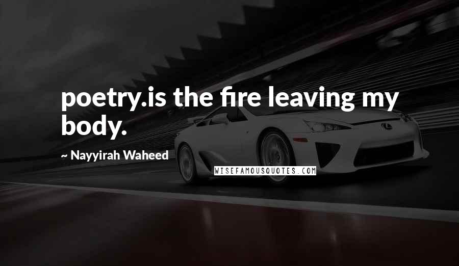 Nayyirah Waheed Quotes: poetry.is the fire leaving my body.