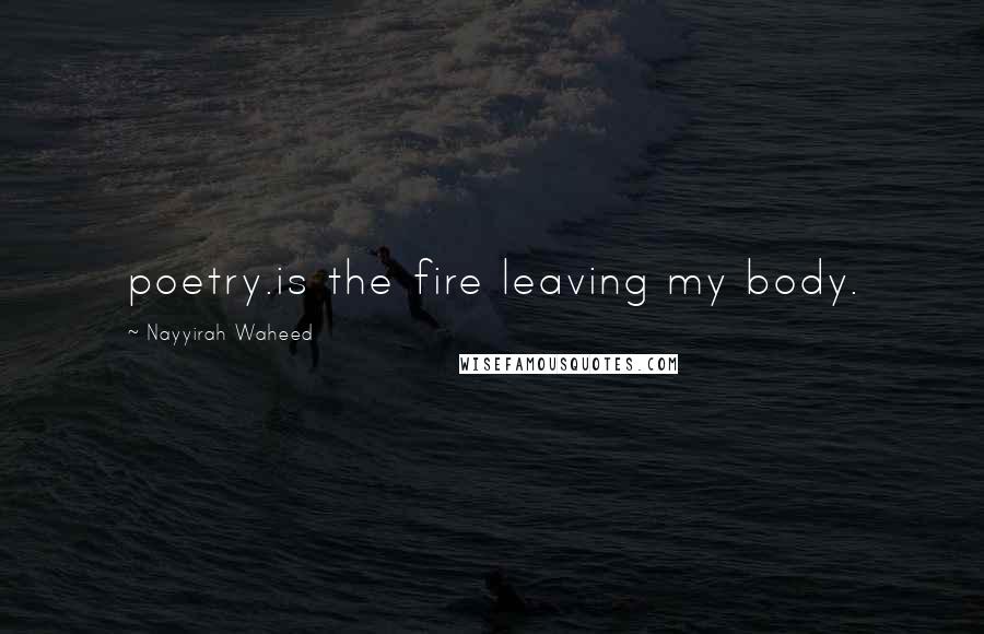 Nayyirah Waheed Quotes: poetry.is the fire leaving my body.