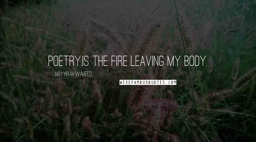 Nayyirah Waheed Quotes: poetry.is the fire leaving my body.