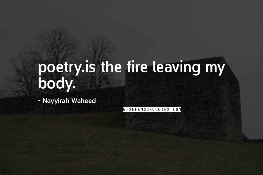 Nayyirah Waheed Quotes: poetry.is the fire leaving my body.