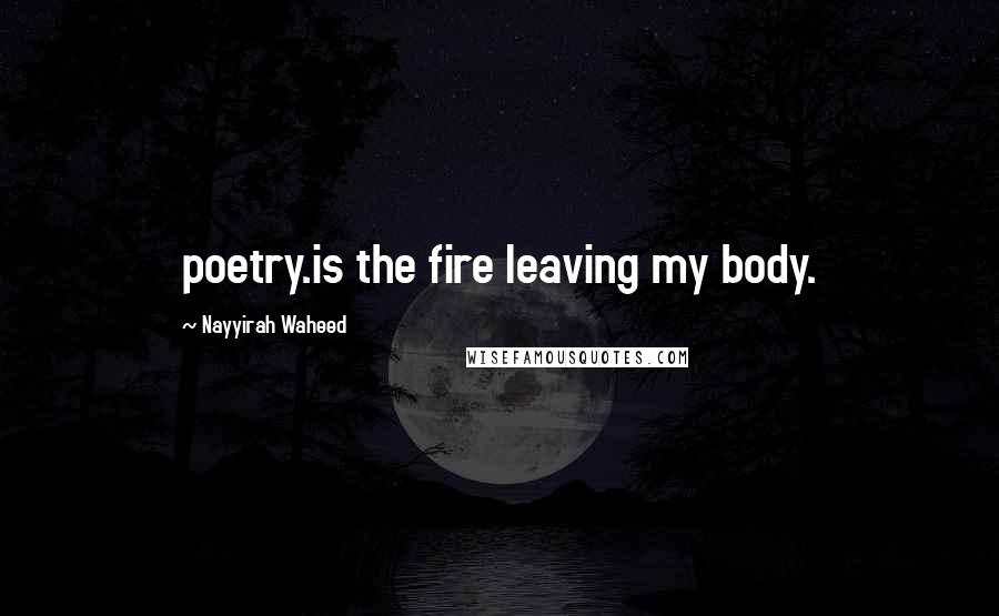 Nayyirah Waheed Quotes: poetry.is the fire leaving my body.