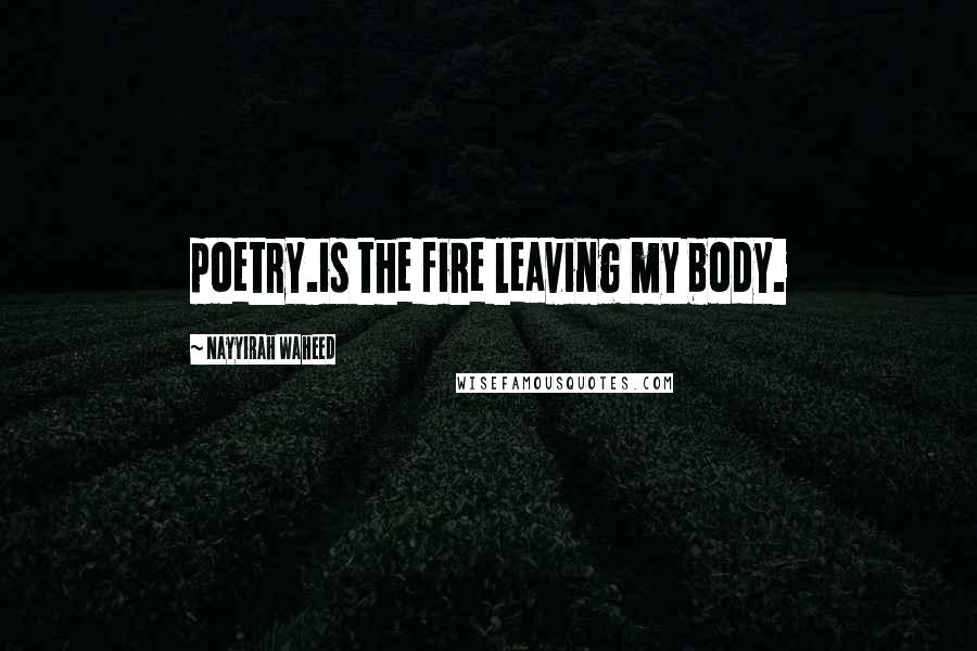 Nayyirah Waheed Quotes: poetry.is the fire leaving my body.