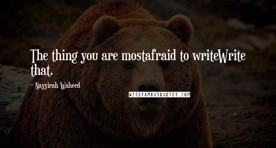 Nayyirah Waheed Quotes: The thing you are mostafraid to writeWrite that.