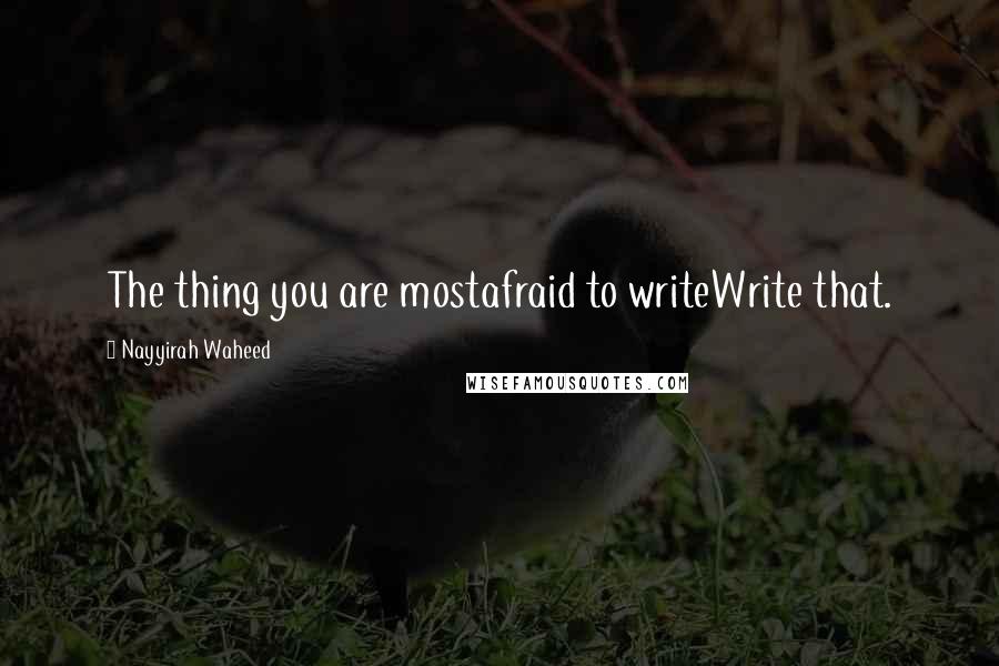 Nayyirah Waheed Quotes: The thing you are mostafraid to writeWrite that.