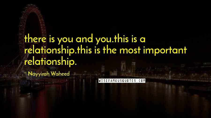 Nayyirah Waheed Quotes: there is you and you.this is a relationship.this is the most important relationship.