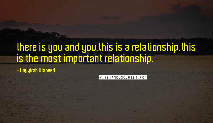 Nayyirah Waheed Quotes: there is you and you.this is a relationship.this is the most important relationship.