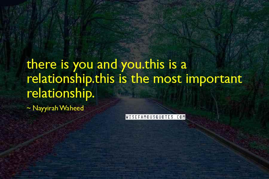 Nayyirah Waheed Quotes: there is you and you.this is a relationship.this is the most important relationship.