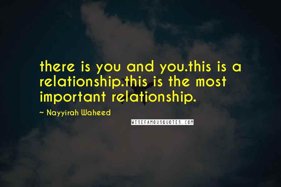 Nayyirah Waheed Quotes: there is you and you.this is a relationship.this is the most important relationship.