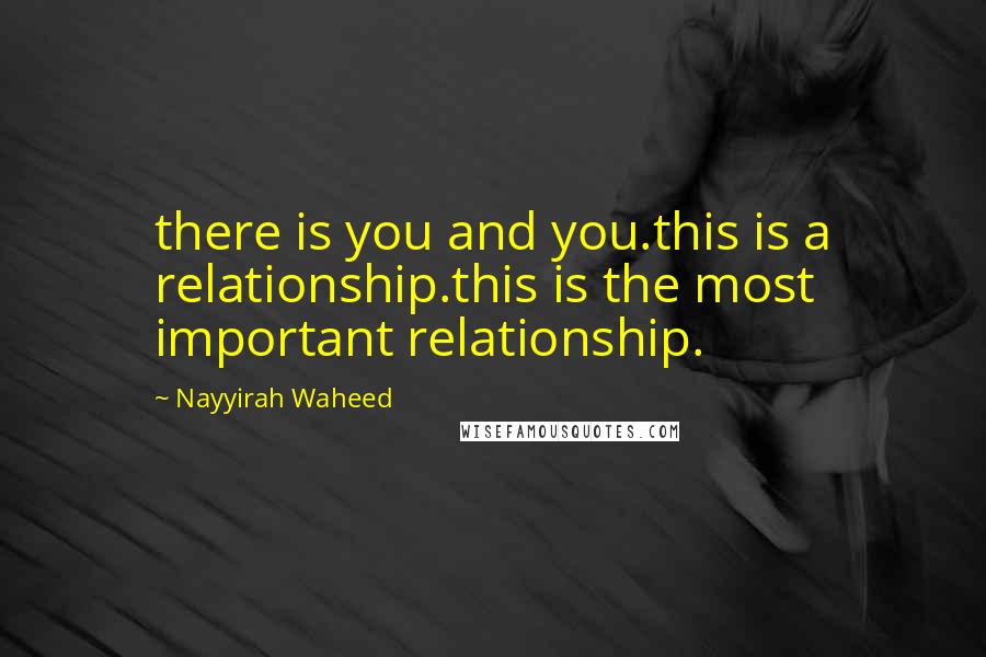 Nayyirah Waheed Quotes: there is you and you.this is a relationship.this is the most important relationship.