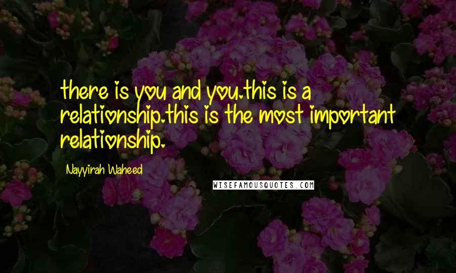 Nayyirah Waheed Quotes: there is you and you.this is a relationship.this is the most important relationship.