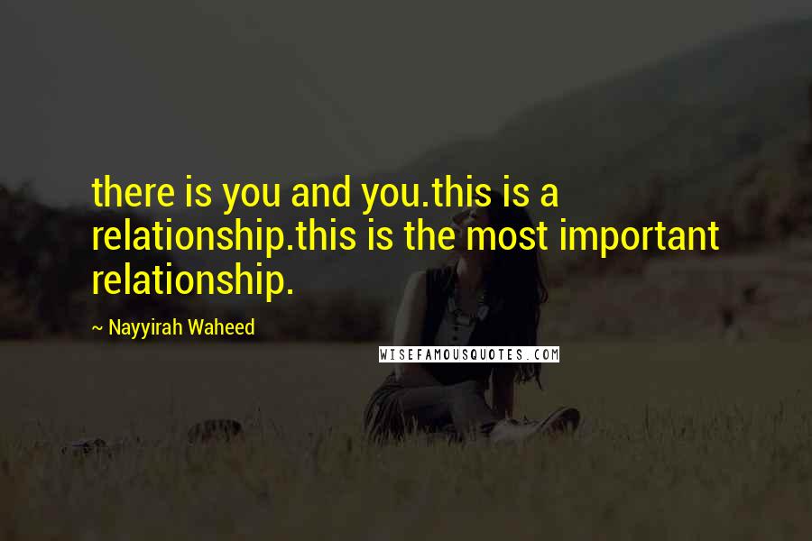 Nayyirah Waheed Quotes: there is you and you.this is a relationship.this is the most important relationship.