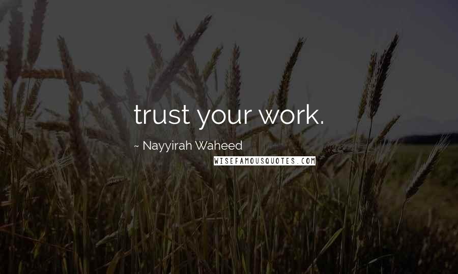 Nayyirah Waheed Quotes: trust your work.